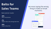 Screenshot of No more saying the wrong things in make-or-break moments. Guide every rep to sell like your top performers.

Balto guides reps to win the call and measures what’s working in real-time. Increase conversion rates by up to 26% in just 45 days.

Learn more at https://www.balto.ai/sales/
