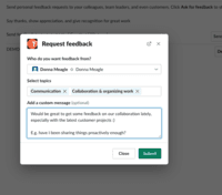 Screenshot of Individuals are automatically reminded to request feedback from relevant people. The interface guides in formulating constructive feedback and praise. Works in web, Slack, and MS Teams.
